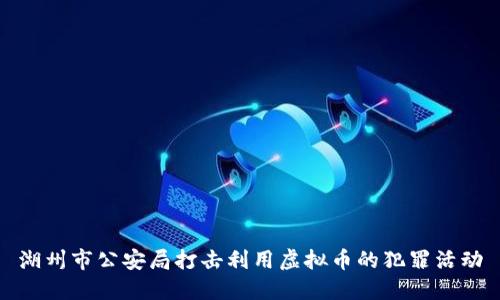 湖州市公安局打击利用虚拟币的犯罪活动